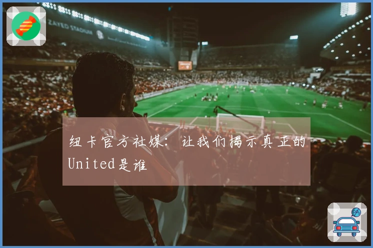 纽卡官方社媒：让我们揭示真正的United是谁